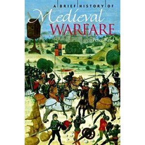 Brief History of Medieval Warfare, Paperback - Peter Reid imagine