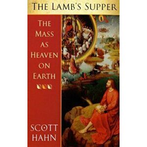 Lamb's Supper. The Mass as Heaven on Earth, Paperback - Scott W. Hahn imagine