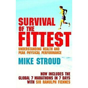 Survival Of The Fittest. The Anatomy of Peak Physical Performance, Paperback - Mike Stroud imagine