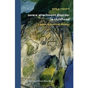 Severe Attachment Disorder in Childhood. A Guide to Practical Therapy, Hardback - Niels Peter Rygaard imagine