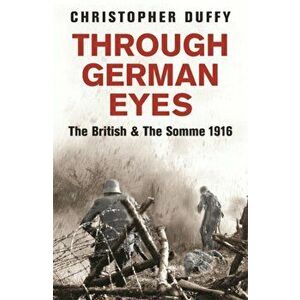 Through German Eyes. The British and the Somme 1916, Paperback - Christopher Duffy imagine