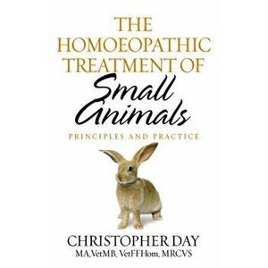 Homoeopathic Treatment Of Small Animals. Principles and Practice, Paperback - Christopher E. I. Day imagine