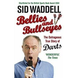 Bellies and Bullseyes. The Outrageous True Story of Darts, Paperback - Sid Waddell imagine