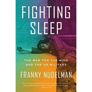 Fighting Sleep. The War for the Mind and the US Military, Hardback - Franny Nudelman imagine