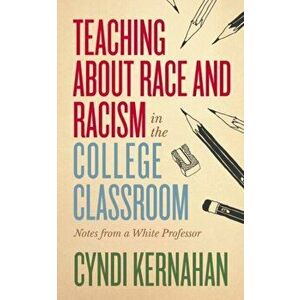 Teaching about Race and Racism in the College Classroom. Notes from a White Professor, Paperback - Cyndi Kernahan imagine