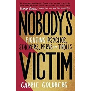 Nobody's Victim. Fighting Psychos, Stalkers, Pervs and Trolls, Hardback - Carrie Goldberg imagine