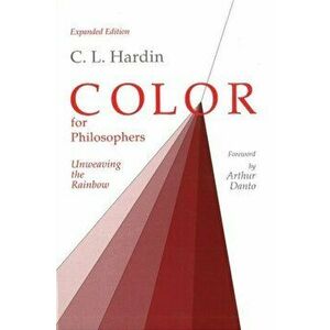 Color for Philosophers. Unweaving the Rainbow, Paperback - C. L. Hardin imagine