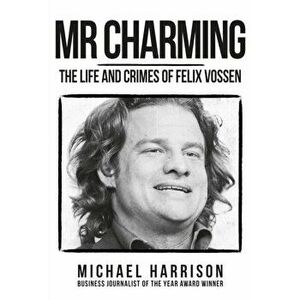 Mr Charming. The Life and Crimes of Felix Vossen, Hardback - Michael Harrison imagine