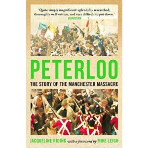 Peterloo. The Story of the Manchester Massacre, Paperback - Jacqueline Riding imagine