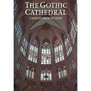 Gothic Cathedral. The Architecture of the Great Church 1130-1530, Paperback - Christopher Wilson imagine