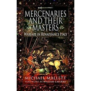 Mercenaries and Their Masters. Warfare in Renaissance Italy, Paperback - Michael Mallett imagine