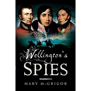 Wellington's Spies, Paperback - Mary McGrigor imagine