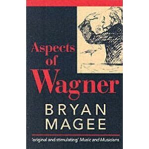 Aspects of Wagner, Paperback - Bryan Magee imagine