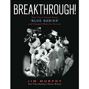 Breakthrough!. How Three People Saved "Blue Babies" and Changed Medicine Forever, Paperback - Murphy Jim Murphy imagine