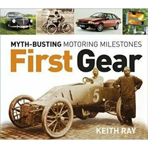 First Gear. Myth Busting Motoring Milestones, Paperback - Keith Ray imagine