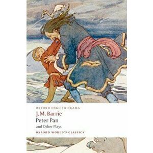 Peter Pan and Other Plays. The Admirable Crichton; Peter Pan; When Wendy Grew Up; What Every Woman Knows; Mary Rose, Paperback - Sir J. M. Barrie imagine