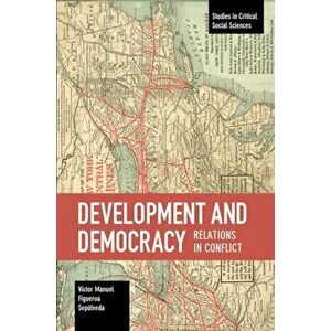 Development And Democracy: Relations In Conflict, Paperback - Victor Manuel Figuer Sepulveda imagine