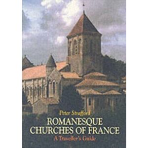 Romanesque Churches of France. A Traveller's Guide, Paperback - Peter Strafford imagine