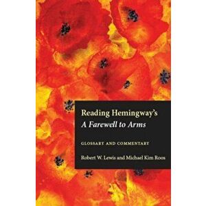 Reading Hemingway's A Farewell to Arms. Glossary and Commentary, Paperback - Robert W. Lewis imagine