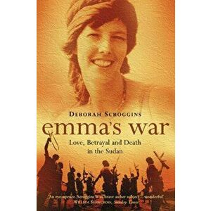 Emma's War. Love, Betrayal and Death in the Sudan, Paperback - Deborah Scroggins imagine