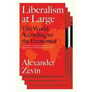 Liberalism at Large. The World According to the Economist, Hardback - Alexander Zevin imagine