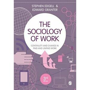 Sociology of Work. Continuity and Change in Paid and Unpaid Work, Paperback - Edward Granter imagine