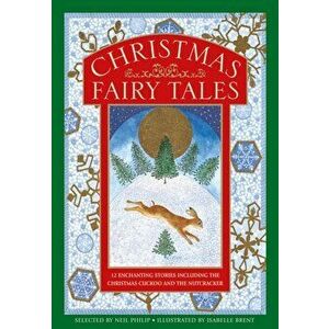 Christmas Fairy Tales. 12 enchanting stories including The Christmas Cuckoo and The Nutcracker, Hardback - Neil Philip imagine