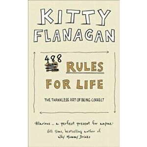 488 Rules for Life. The Thankless Art of Being Correct, Paperback - Kitty Flanagan imagine
