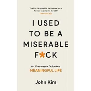 I Used to be a Miserable F*ck. An everyman's guide to a meaningful life, Paperback - John Kim imagine