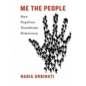 Me the People. How Populism Transforms Democracy, Hardback - Nadia Urbinati imagine