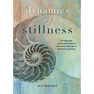 Dynamics of Stillness. Develop Your Senses and Reconnect with Nature Through Meditation, Hardback - Ian Wright imagine