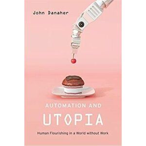 Automation and Utopia. Human Flourishing in a World without Work, Hardback - John Danaher imagine