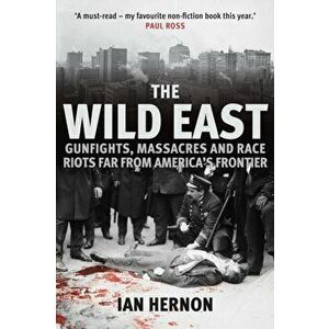 Wild East. Gunfights, Massacres and Race Riots Far From America's Frontier, Hardback - Ian Hernon imagine
