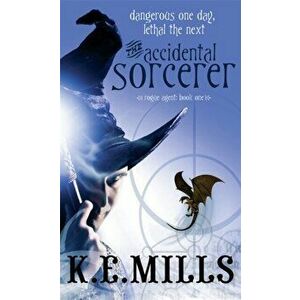 Accidental Sorcerer. Book 1 of the Rogue Agent Novels, Paperback - K. E. Mills imagine