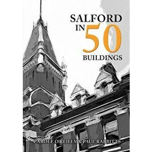 Salford in 50 Buildings, Paperback - Paul Rabbitts imagine