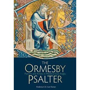 Ormesby Psalter. Patrons and Artists in Medieval East Anglia, Paperback - Frederica C. E. Law-Turner imagine