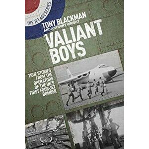 Valiant Boys. True Tales from the Operators of the UK's First Four-Jet Bomber, Paperback - Anthony Wright imagine