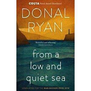 From a Low and Quiet Sea. Shortlisted for the Costa Novel Award 2018, Paperback - Donal Ryan imagine