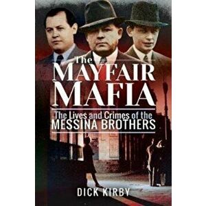 Mayfair Mafia. The Lives and Crimes of the Messina Brothers, Paperback - Dick Kirby imagine