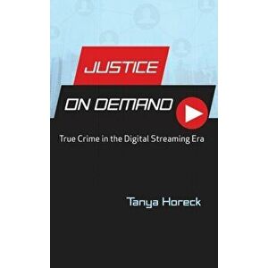 Justice on Demand. True Crime in the Digital Streaming Era, Hardback - Tanya Horeck imagine