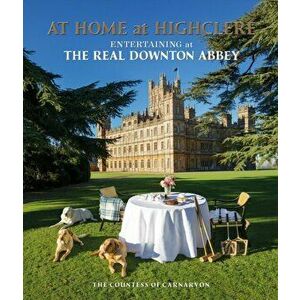 At Home at Highclere. Entertaining at The Real Downton Abbey, Paperback - *** imagine