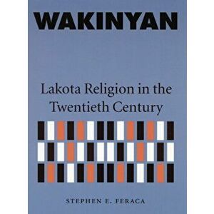 Wakinyan. Lakota Religion in the Twentieth Century, Paperback - Stephen E. Feraca imagine