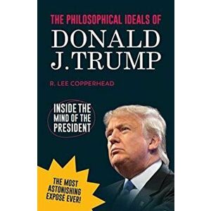 Philosophical Ideals of Donald J. Trump. Inside the Mind of the President *blank book*, Paperback - R. Lee Copperhead imagine