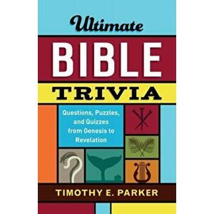 Ultimate Bible Trivia. Questions, Puzzles, and Quizzes from Genesis to Revelation, Paperback - Timothy E. Parker imagine