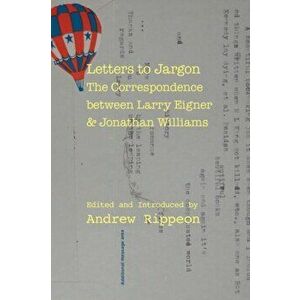 Letters to Jargon. The Correspondence between Larry Eigner and Jonathan Williams, Paperback - *** imagine