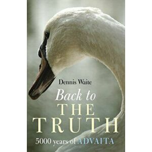 Back to the Truth. 5000 Years of Advaita, Paperback - Waite Dennis imagine