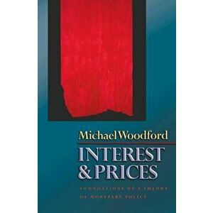 Interest and Prices. Foundations of a Theory of Monetary Policy, Hardback - Michael Woodford imagine
