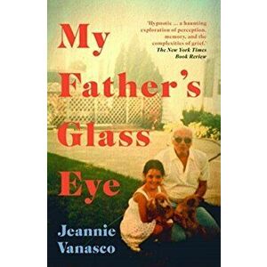 My Father's Glass Eye, Paperback - Jeannie Vanasco imagine