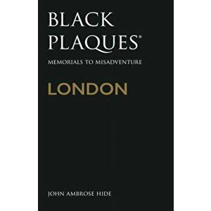 Black Plaques London. Memorials to Misadventure, Paperback - John Ambrose Hide imagine