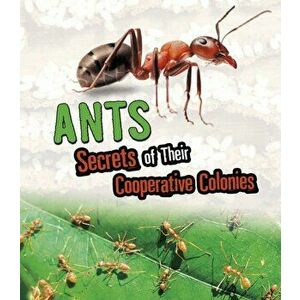 Ants. Secrets of Their Cooperative Colonies, Paperback - Karen Latchana Kenney imagine